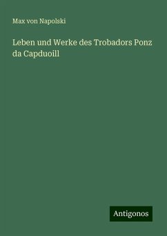 Leben und Werke des Trobadors Ponz da Capduoill - Napolski, Max Von