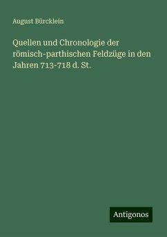 Quellen und Chronologie der römisch-parthischen Feldzüge in den Jahren 713-718 d. St. - Bürcklein, August