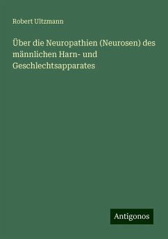 Über die Neuropathien (Neurosen) des männlichen Harn- und Geschlechtsapparates - Ultzmann, Robert