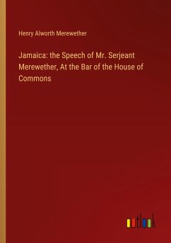 Jamaica: the Speech of Mr. Serjeant Merewether, At the Bar of the House of Commons - Merewether, Henry Alworth