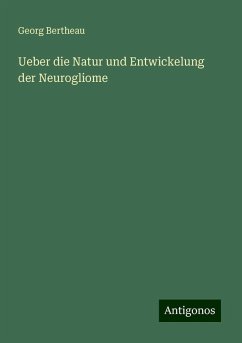 Ueber die Natur und Entwickelung der Neurogliome - Bertheau, Georg