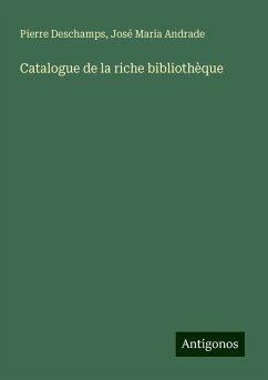 Catalogue de la riche bibliothèque - Deschamps, Pierre; Andrade, José Maria