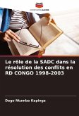 Le rôle de la SADC dans la résolution des conflits en RD CONGO 1998-2003 Le rôle de la SADC dans la résolution des conflits en RD CONGO 1998-2003