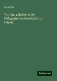 Vorträge gehalten in der Pädagogischen Gesellschaft zu Leipzig