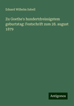 Zu Goethe's hundertdreissigstem geburtstag: Festschrift zum 28. august 1879 - Sabell, Eduard Wilhelm