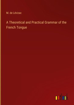 A Theoretical and Practical Grammar of the French Tongue - Lévizac, M. de