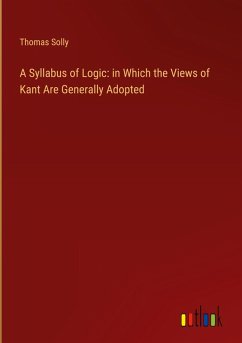 A Syllabus of Logic: in Which the Views of Kant Are Generally Adopted