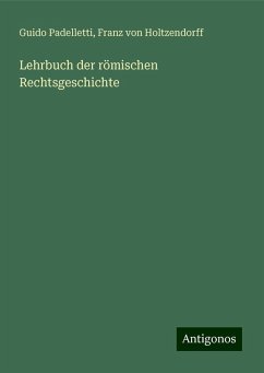 Lehrbuch der römischen Rechtsgeschichte - Padelletti, Guido; Holtzendorff, Franz Von