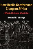How Berlin Conference Clung on Africa How Berlin Conference Clung on Africa