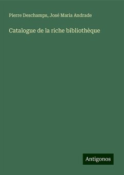 Catalogue de la riche bibliothèque - Deschamps, Pierre; Andrade, José Maria