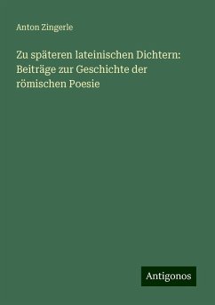 Zu späteren lateinischen Dichtern: Beiträge zur Geschichte der römischen Poesie - Zingerle, Anton