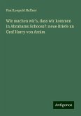 Wie machen wir's, dass wir kommen in Abrahams Schooss?: neue Briefe an Graf Harry von Arnim