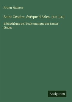 Saint Césaire, évêque d'Arles, 503-543 - Malnory, Arthur