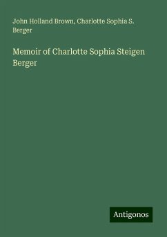 Memoir of Charlotte Sophia Steigen Berger - Brown, John Holland; Berger, Charlotte Sophia S.