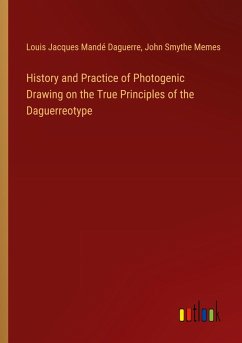 History and Practice of Photogenic Drawing on the True Principles of the Daguerreotype