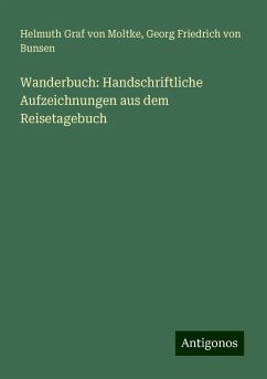 Wanderbuch: Handschriftliche Aufzeichnungen aus dem Reisetagebuch - Moltke, Helmuth Graf Von; Bunsen, Georg Friedrich von