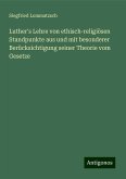 Luther's Lehre von ethisch-religiösen Standpunkte aus und mit besonderer Berücksichtigung seiner Theorie vom Gesetze