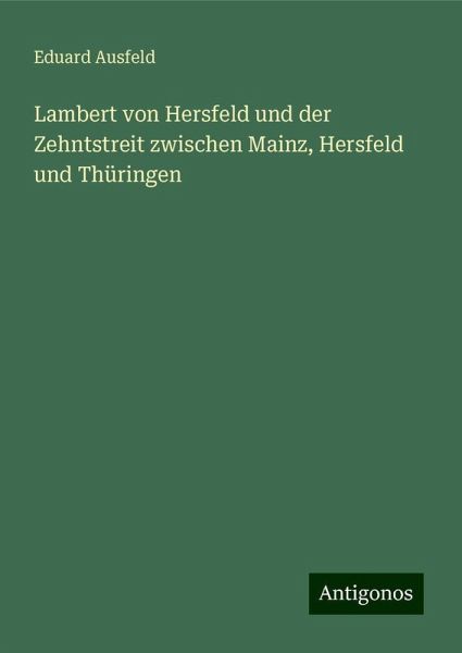 Lambert von Hersfeld und der Zehntstreit zwischen Mainz, Hersfeld und Thüringen