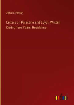 Letters on Palestine and Egypt: Written During Two Years' Residence - Paxton, John D.