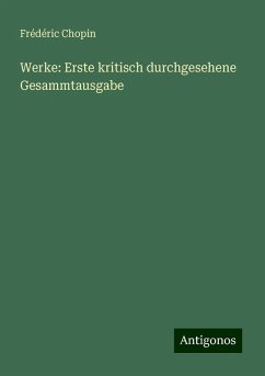 Werke: Erste kritisch durchgesehene Gesammtausgabe - Chopin, Frédéric