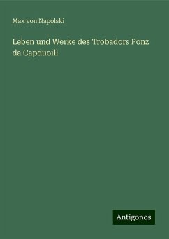 Leben und Werke des Trobadors Ponz da Capduoill - Napolski, Max Von