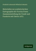 Materialien zur prahistorischen Kartographie der Provinz Posen Zusammenstellung der Funde und Fundorte seit Ostern 1875