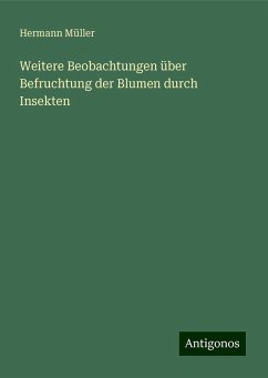 Weitere Beobachtungen über Befruchtung der Blumen durch Insekten - Müller, Hermann