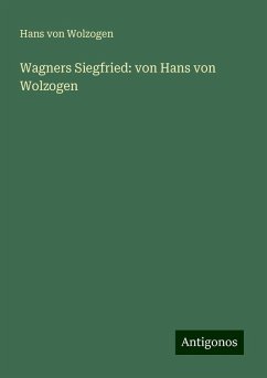 Wagners Siegfried: von Hans von Wolzogen - Wolzogen, Hans Von