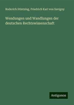 Wendungen und Wandlungen der deutschen Rechtswissenschaft - Stintzing, Roderich; Savigny, Friedrich Karl Von