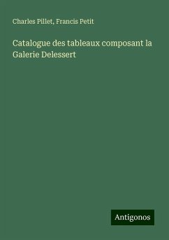 Catalogue des tableaux composant la Galerie Delessert - Pillet, Charles; Petit, Francis