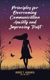 Principles for Overcoming Communication Anxiety and Improving Trust Principles for Overcoming Communication Anxiety and Improving Trust