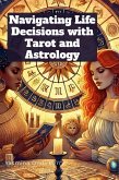 Navigating Life Decisions with Tarot and Astrology Navigating Life Decisions with Tarot and Astrology