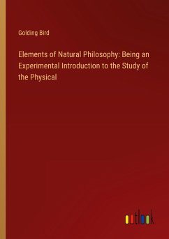 Elements of Natural Philosophy: Being an Experimental Introduction to the Study of the Physical - Bird, Golding