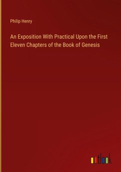 An Exposition With Practical Upon the First Eleven Chapters of the Book of Genesis - Henry, Philip