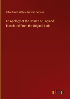 An Apology of the Church of England, Translated From the Original Latin - Jewel, John; Ewbank, William Withers