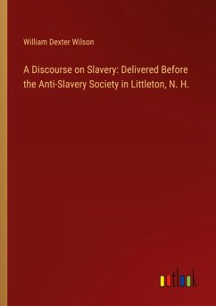 A Discourse on Slavery: Delivered Before the Anti-Slavery Society in Littleton, N. H. - Wilson, William Dexter