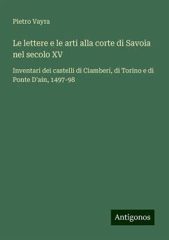 Le lettere e le arti alla corte di Savoia nel secolo XV - Vayra, Pietro