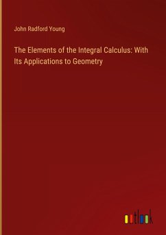 The Elements of the Integral Calculus: With Its Applications to Geometry