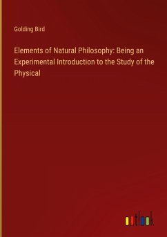 Elements of Natural Philosophy: Being an Experimental Introduction to the Study of the Physical - Bird, Golding