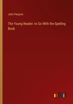 The Young Reader: to Go With the Spelling Book - Pierpont, John