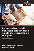 La percezione degli operatori sanitari della salute delle popolazioni indigene La percezione degli operatori sanitari della salute delle popolazioni indigene