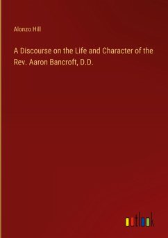 A Discourse on the Life and Character of the Rev. Aaron Bancroft, D.D. A Discourse on the Life and Character of the Rev. Aaron Bancroft, D.D.