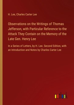 Observations on the Writings of Thomas Jefferson, with Particular Reference to the Attack They Contain on the Memory of the Late Gen. Henry Lee