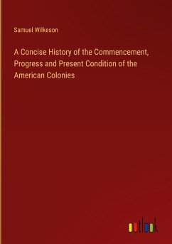A Concise History of the Commencement, Progress and Present Condition of the American Colonies A Concise History of the Commencement, Progress and Present Condition of the American Colonies