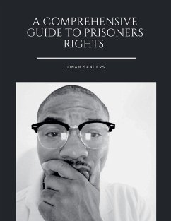 A Comprehensive Guide To Prisoners Rights - Sanders, Jonah