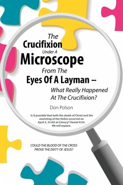 The Crucifixion Under A Microscope From The Eyes Of A Layman - What Really Happened At The Crucifixion? - Polson, Don