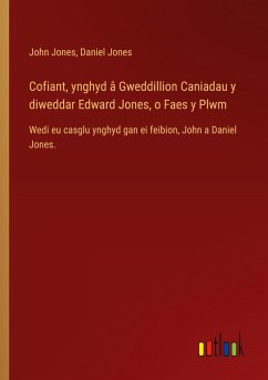 Cofiant, ynghyd â Gweddillion Caniadau y diweddar Edward Jones, o Faes y Plwm Cofiant, ynghyd â Gweddillion Caniadau y diweddar Edward Jones, o Faes y Plwm