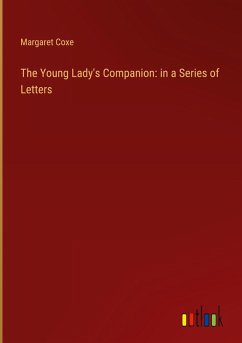 The Young Lady's Companion: in a Series of Letters - Coxe, Margaret