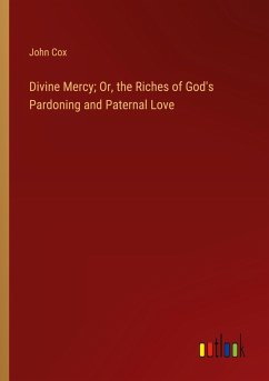 Divine Mercy; Or, the Riches of God's Pardoning and Paternal Love - Cox, John