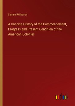 A Concise History of the Commencement, Progress and Present Condition of the American Colonies - Wilkeson, Samuel